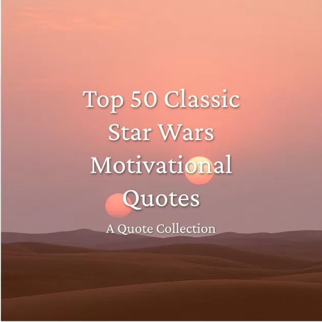 Top 50 Classic Star Wars Motivational Quotes to Inspire You