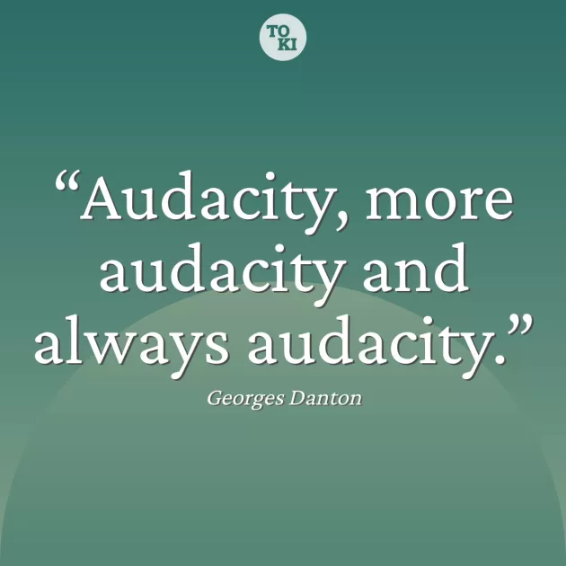 Audacity, more audacity and always audacity. - Georges Danton Quote