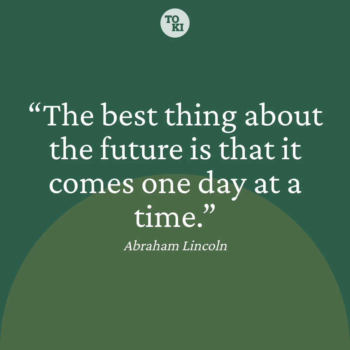 The best thing about the future is that it comes one day at a time. - Abraham Lincoln Quote