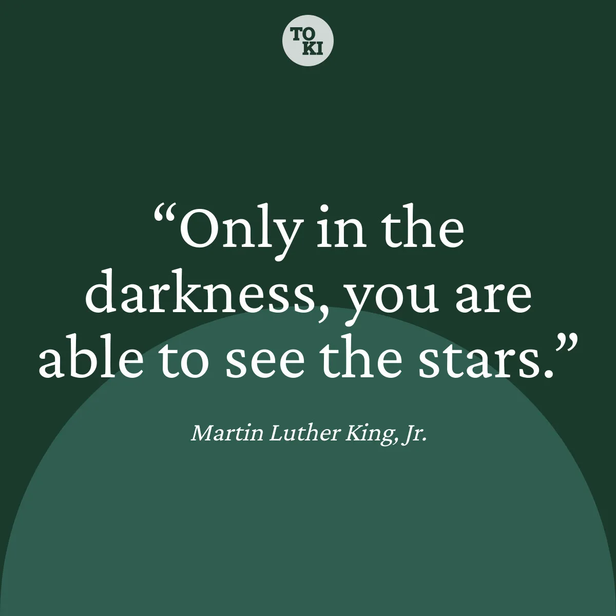 Only in the darkness, you are able to see the stars. - Martin Luther King, Jr. Quote
