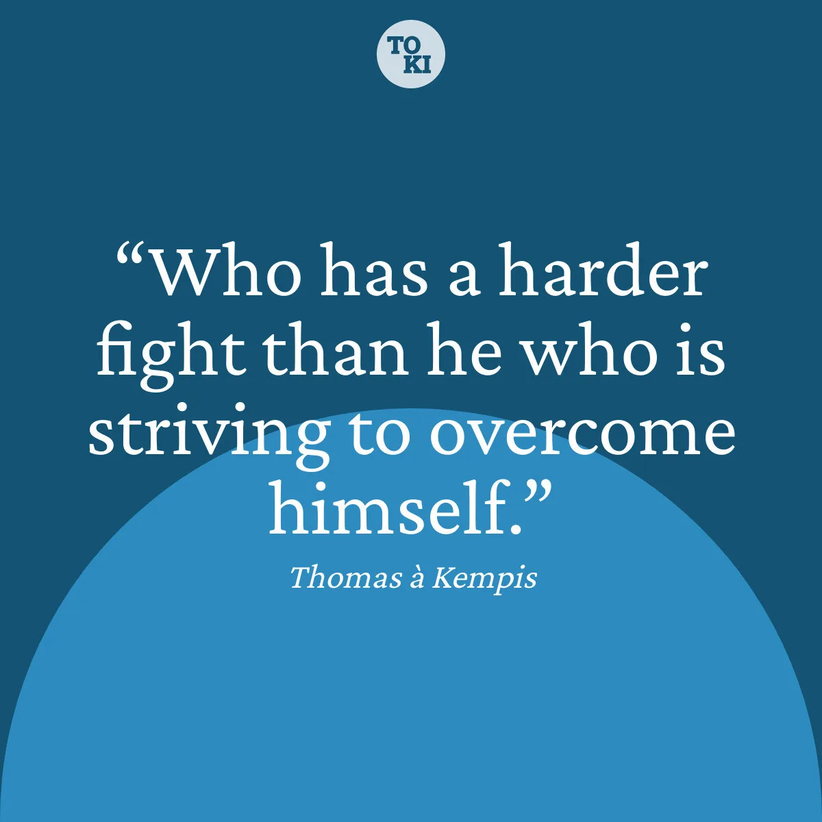 Who has a harder fight than he who is striving to overcome himself. - Thomas à Kempis Quote
