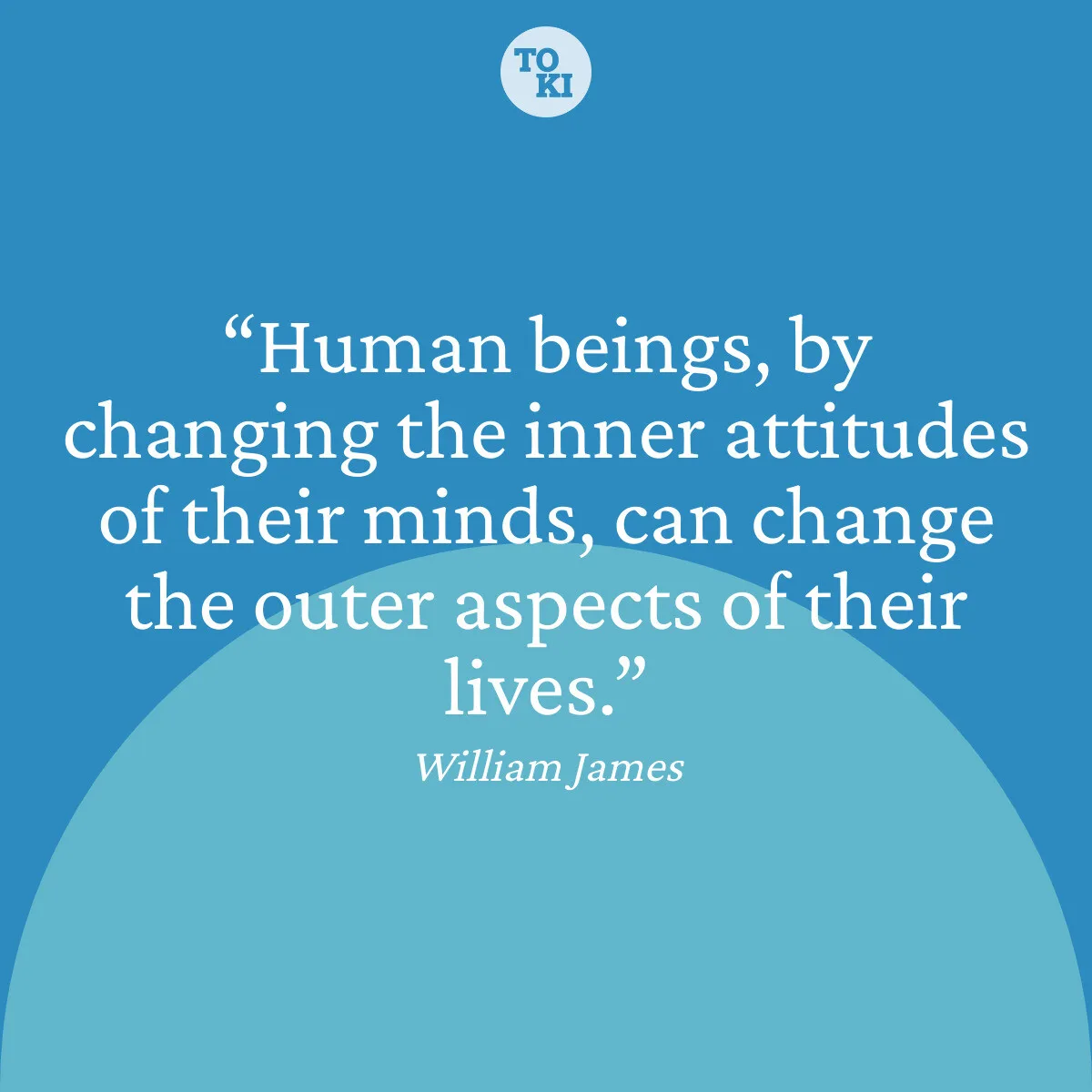 Human beings, by changing the inner attitudes of their minds, can change the outer aspects of their lives. - William James Quote