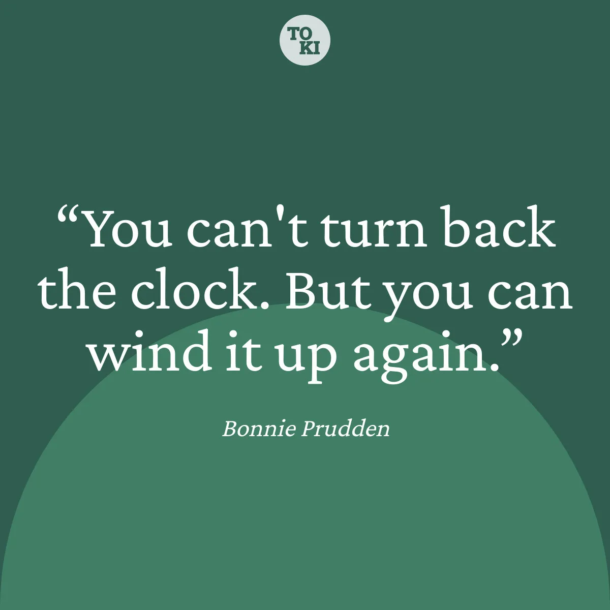 You can't turn back the clock. But you can wind it up again. - Bonnie Prudden Quote