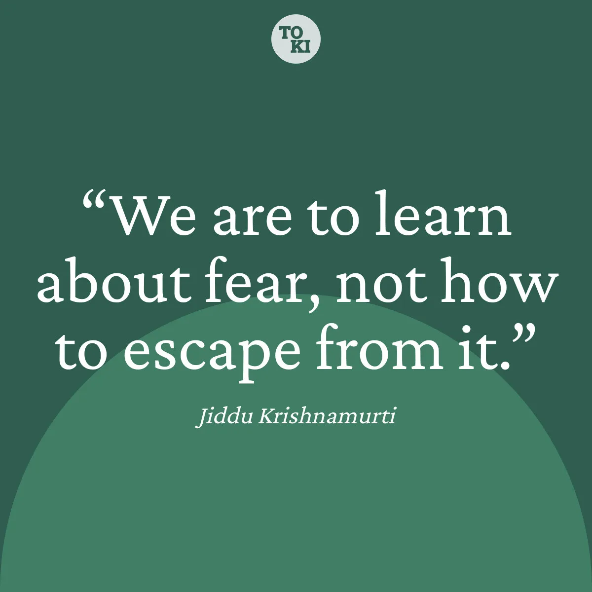 We are to learn about fear, not how to escape from it. - Jiddu Krishnamurti Quote