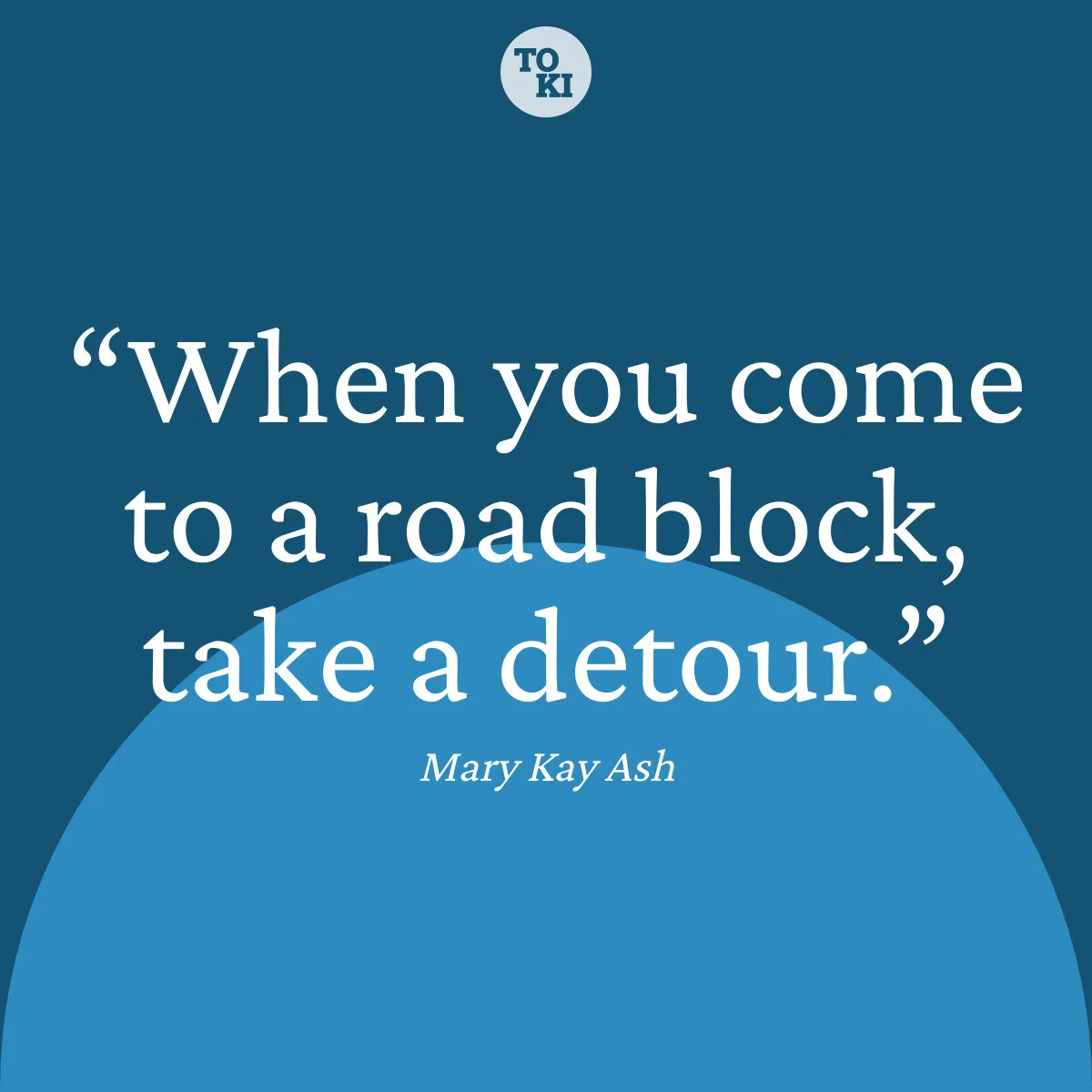 When you come to a road block, take a detour. - Mary Kay Ash Quote